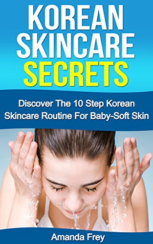 Skin Care: Korean Skincare Secrets: The 10 Step Korean Skincare Routine For Baby-Soft Skin (Skin care recipes, Skin care tips, Skin care secrets,)