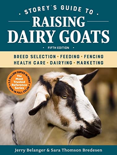 Storey’s Guide to Raising Dairy Goats, 5th Edition: Breed Selection, Feeding, Fencing, Health Care, Dairying, Marketing