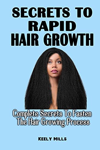 SECRETS TO RAPID HAIR GROWTH: Complete Secrets To Fasten The Hair Growing Process – An Essential Guide For Hair Growth And Damaged Hair Repair