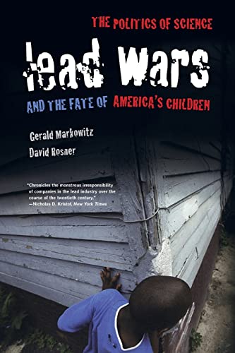 Lead Wars: The Politics of Science and the Fate of America’s Children (Volume 24) (California/Milbank Books on Health and the Public)