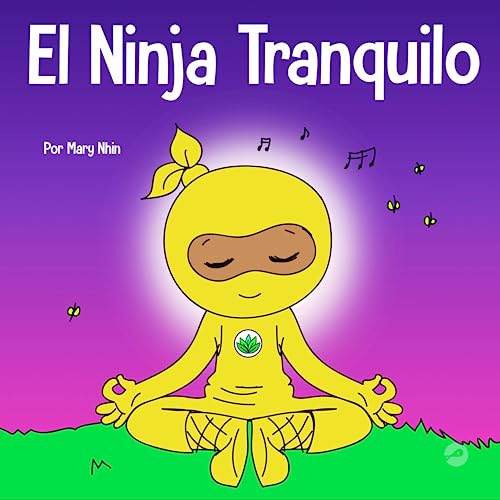 El Ninja Tranquilo: Un libro para niños sobre cómo calmar la ansiedad con el flujo de yoga El Ninja Tranquilo (Ninja Life Hacks Spanish) (Spanish Edition)