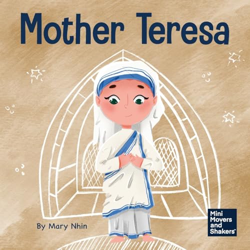 Mother Teresa: A Kid’s Book About Loving Others Through Service (Mini Movers and Shakers)